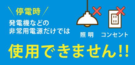 停電時、発電機などの非常用電源だけでは使用できません!